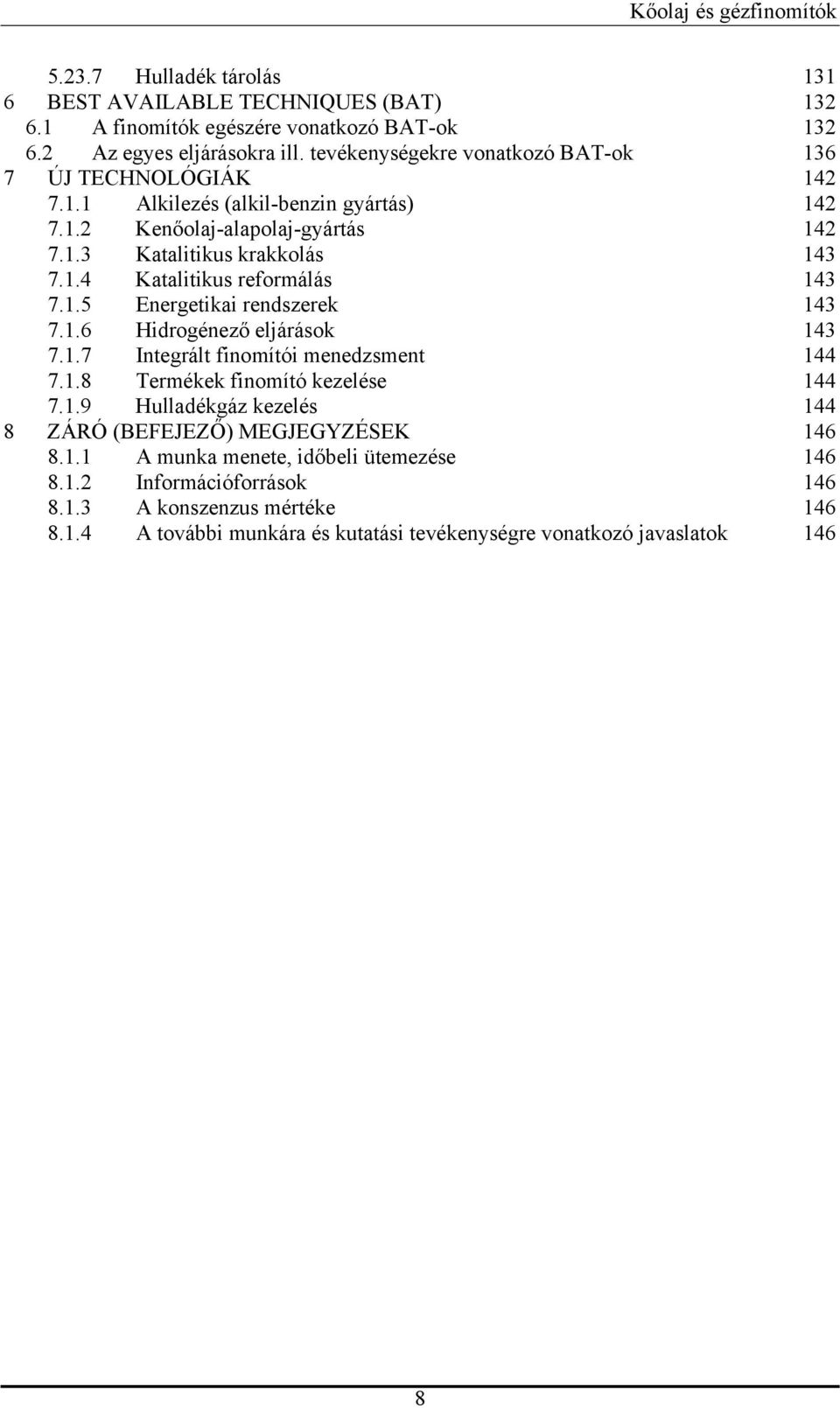 1.5 Energetikai rendszerek 143 7.1.6 Hidrogénező eljárások 143 7.1.7 Integrált finomítói menedzsment 144 7.1.8 Termékek finomító kezelése 144 7.1.9 Hulladékgáz kezelés 144 8 ZÁRÓ (BEFEJEZŐ) MEGJEGYZÉSEK 146 8.