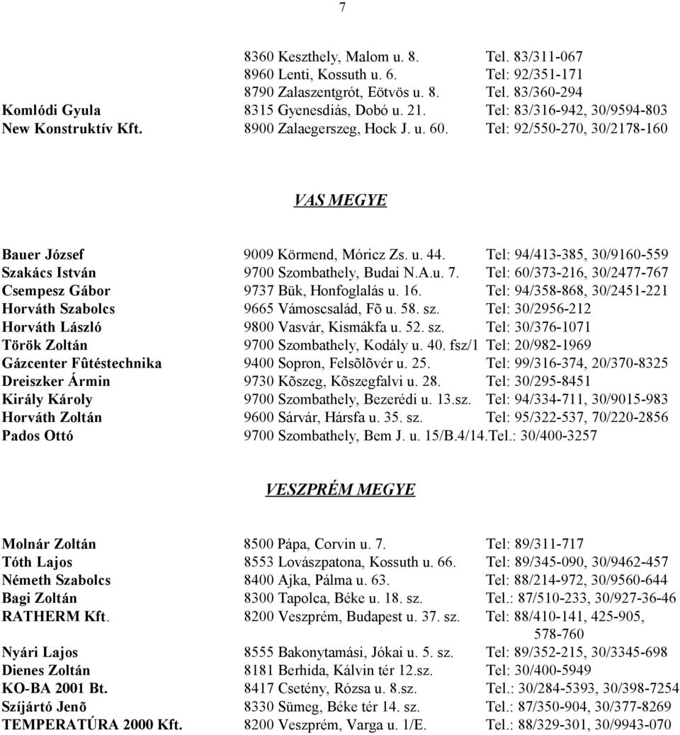 Tel: 94/413-385, 30/9160-559 Szakács István 9700 Szombathely, Budai N.A.u. 7. Tel: 60/373-216, 30/2477-767 Csempesz Gábor 9737 Bük, Honfoglalás u. 16.