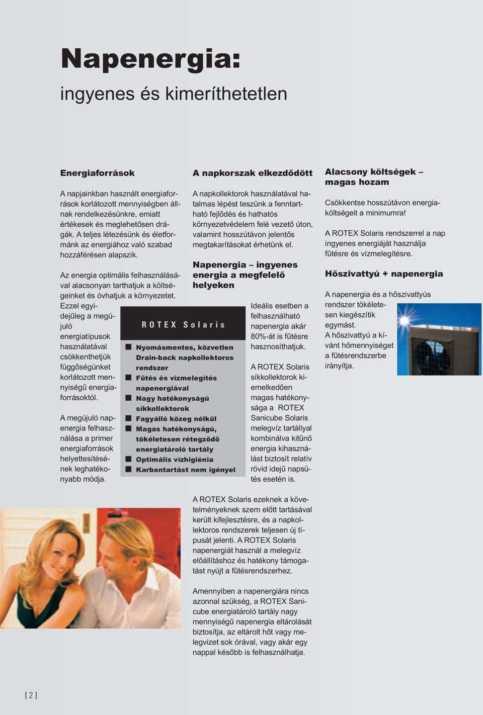 Ezzel egyidejűleg a megújuló energiatípusok használatával csökkenthetjük függőségünket korlátozott mennyiségű energiaforrásoktól.