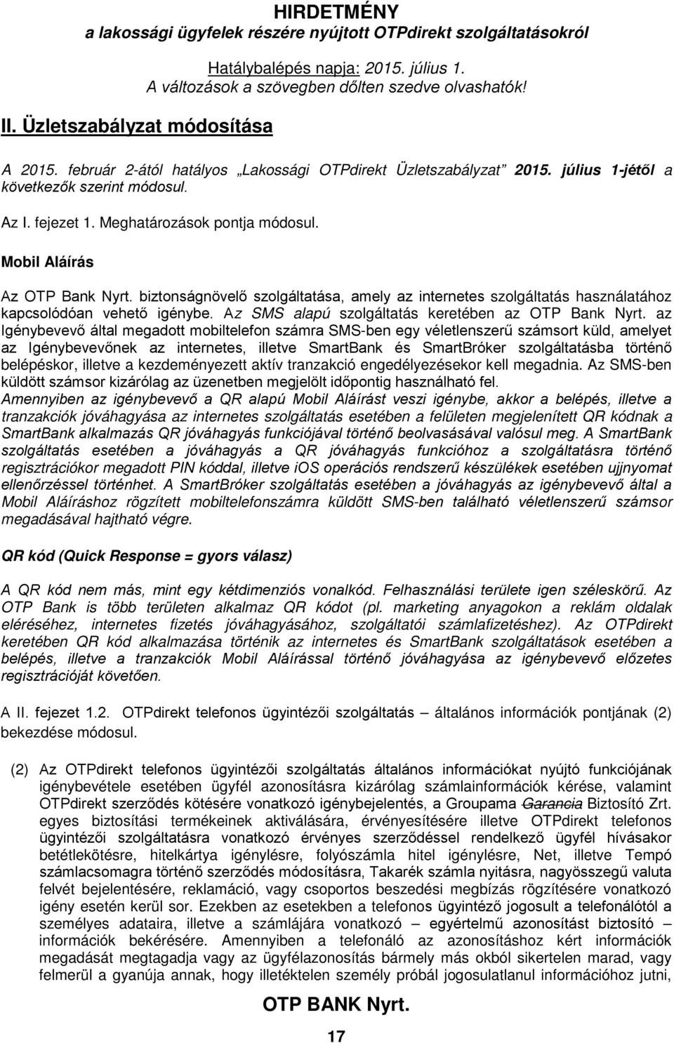 az Igénybevevő által megadott mobiltelefon számra SMS-ben egy véletlenszerű számsort küld, amelyet az Igénybevevőnek az internetes, illetve SmartBank és SmartBróker szolgáltatásba történő belépéskor,