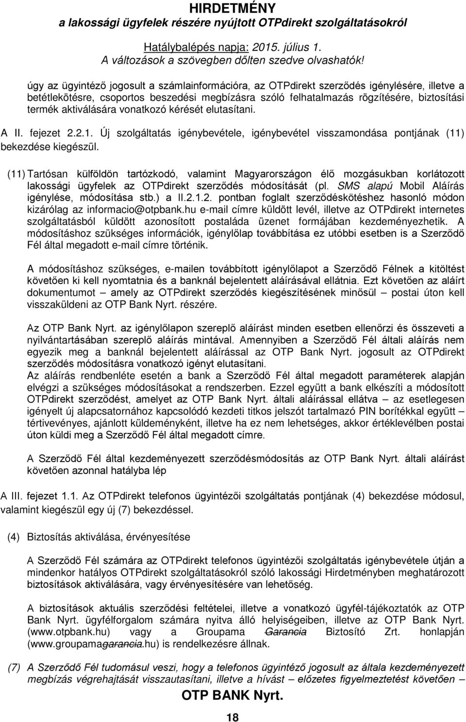 (11) Tartósan külföldön tartózkodó, valamint Magyarországon élő mozgásukban korlátozott lakossági ügyfelek az OTPdirekt szerződés módosítását (pl. SMS alapú Mobil Aláírás igénylése, módosítása stb.