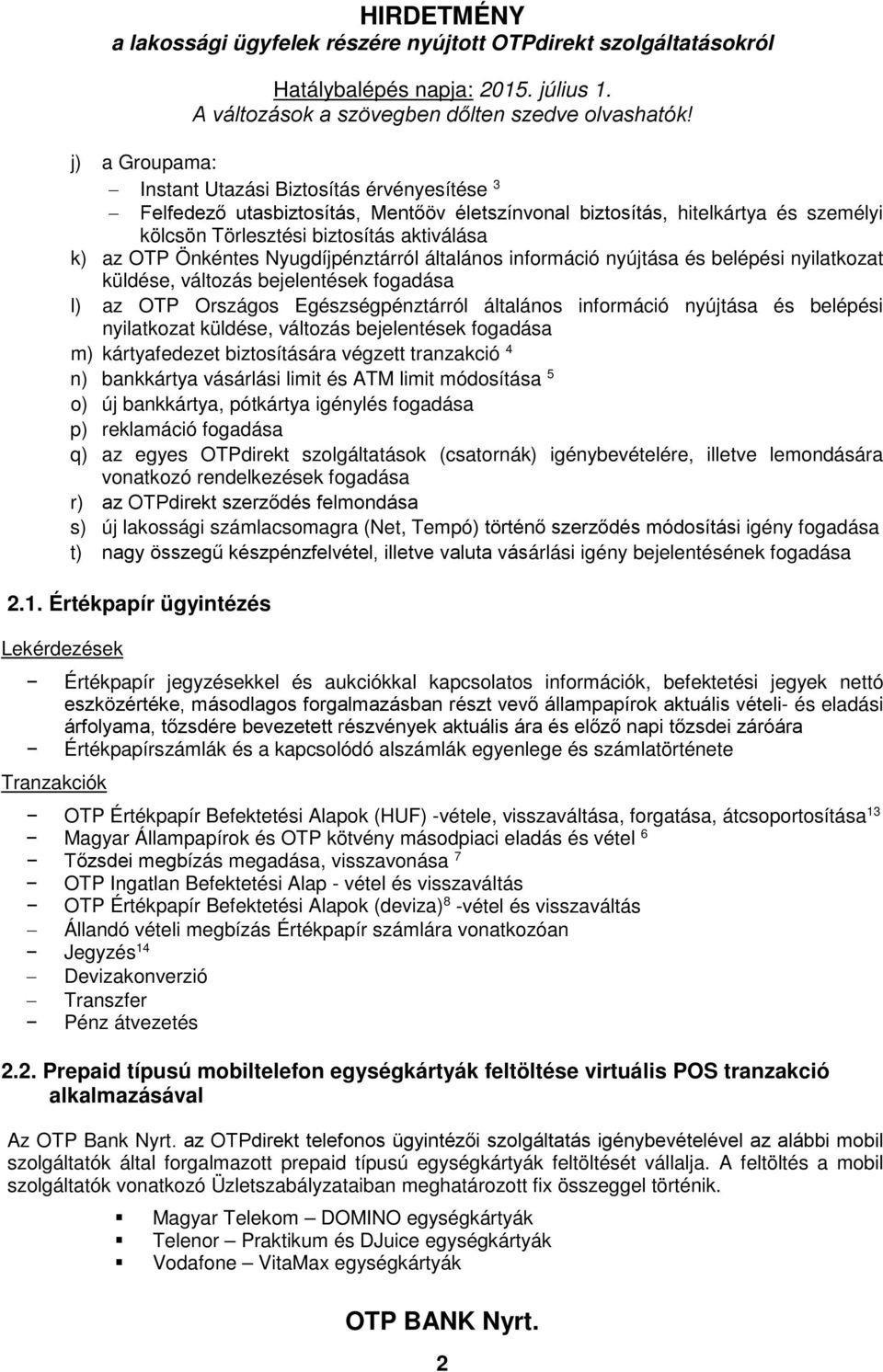 belépési nyilatkozat küldése, változás bejelentések fogadása m) kártyafedezet biztosítására végzett tranzakció 4 n) bankkártya vásárlási limit és ATM limit módosítása 5 o) új bankkártya, pótkártya