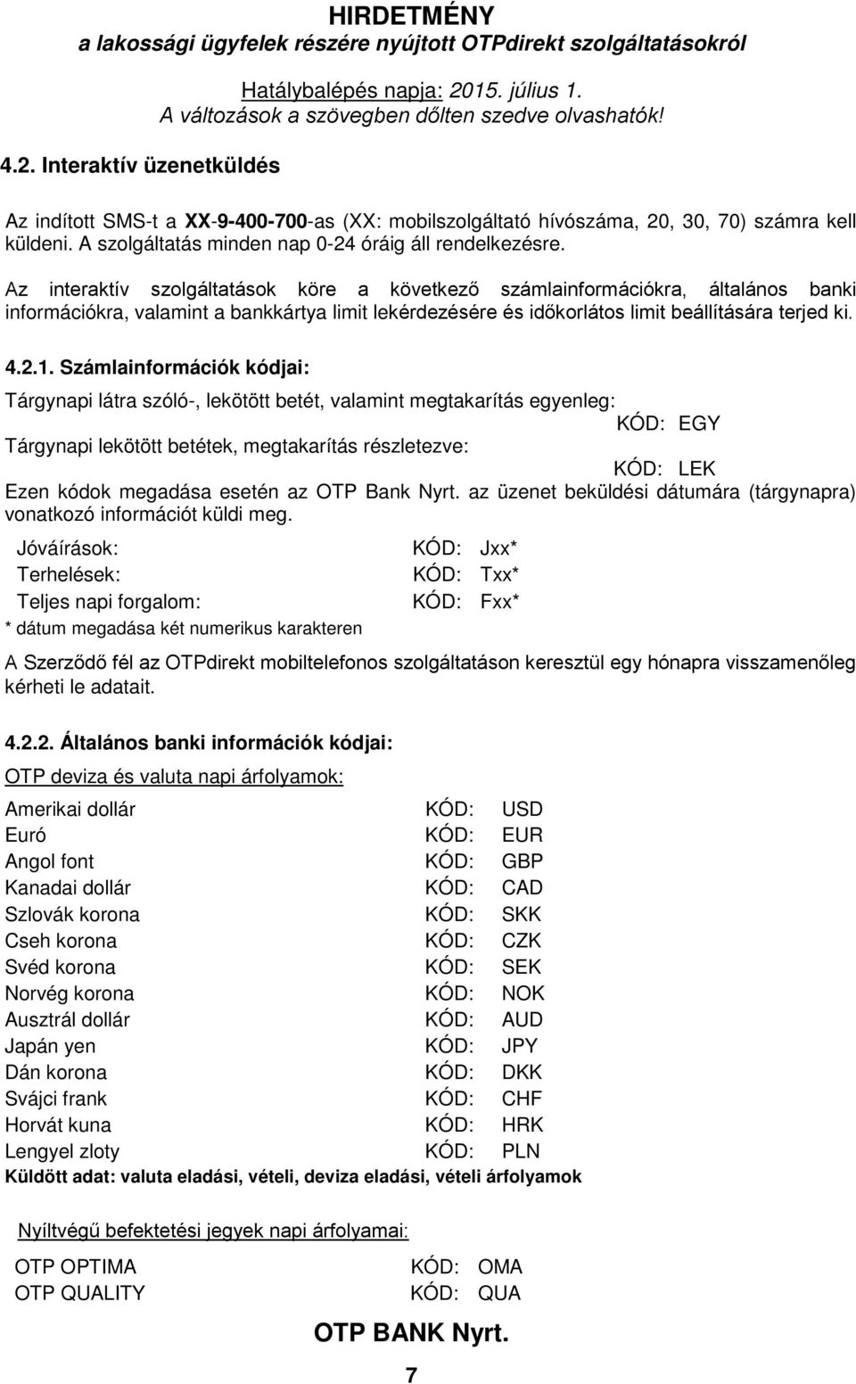 Számlainformációk kódjai: Tárgynapi látra szóló-, lekötött betét, valamint megtakarítás egyenleg: KÓD: EGY Tárgynapi lekötött betétek, megtakarítás részletezve: KÓD: LEK Ezen kódok megadása esetén az