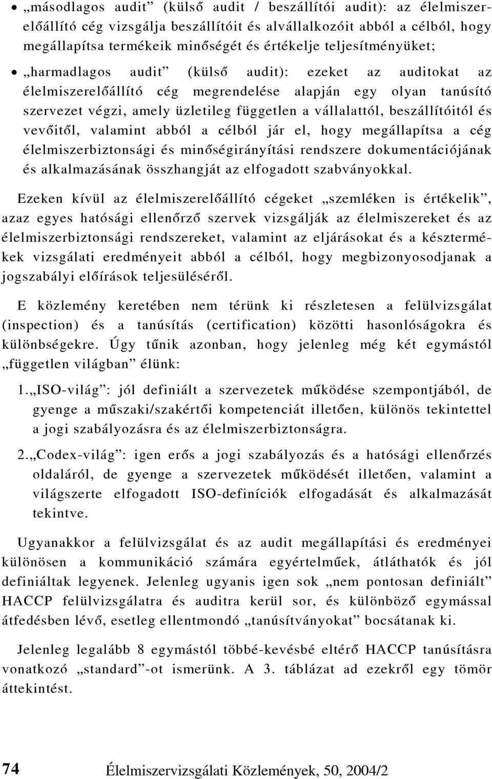 beszállítóitól és vevõitõl, valamint abból a célból jár el, hogy megállapítsa a cég élelmiszerbiztonsági és minõségirányítási rendszere dokumentációjának és alkalmazásának összhangját az elfogadott