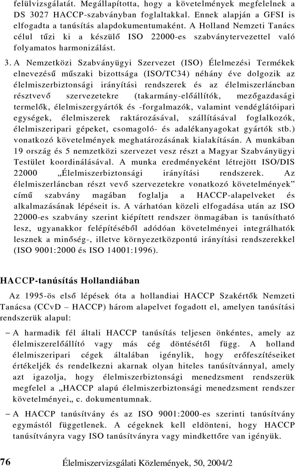 A Nemzetközi Szabványügyi Szervezet (ISO) Élelmezési Termékek elnevezésû mûszaki bizottsága (ISO/TC34) néhány éve dolgozik az élelmiszerbiztonsági irányítási rendszerek és az élelmiszerláncban