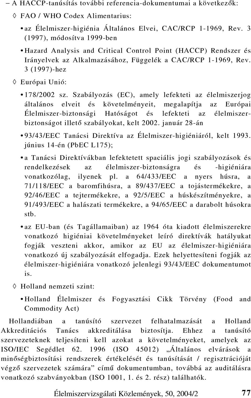 Szabályozás (EC), amely lefekteti az élelmiszerjog általános elveit és követelményeit, megalapítja az Európai Élelmiszer-biztonsági Hatóságot és lefekteti az élelmiszerbiztonságot illetõ szabályokat,