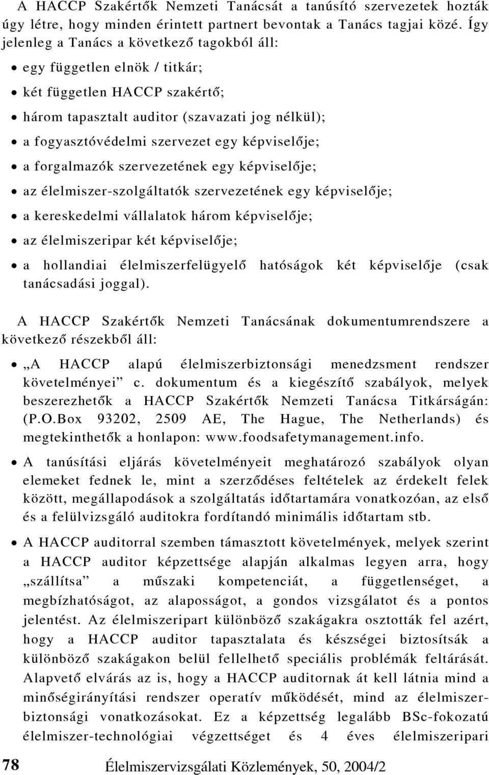 képviselõje; a forgalmazók szervezetének egy képviselõje; az élelmiszer-szolgáltatók szervezetének egy képviselõje; a kereskedelmi vállalatok három képviselõje; az élelmiszeripar két képviselõje; a