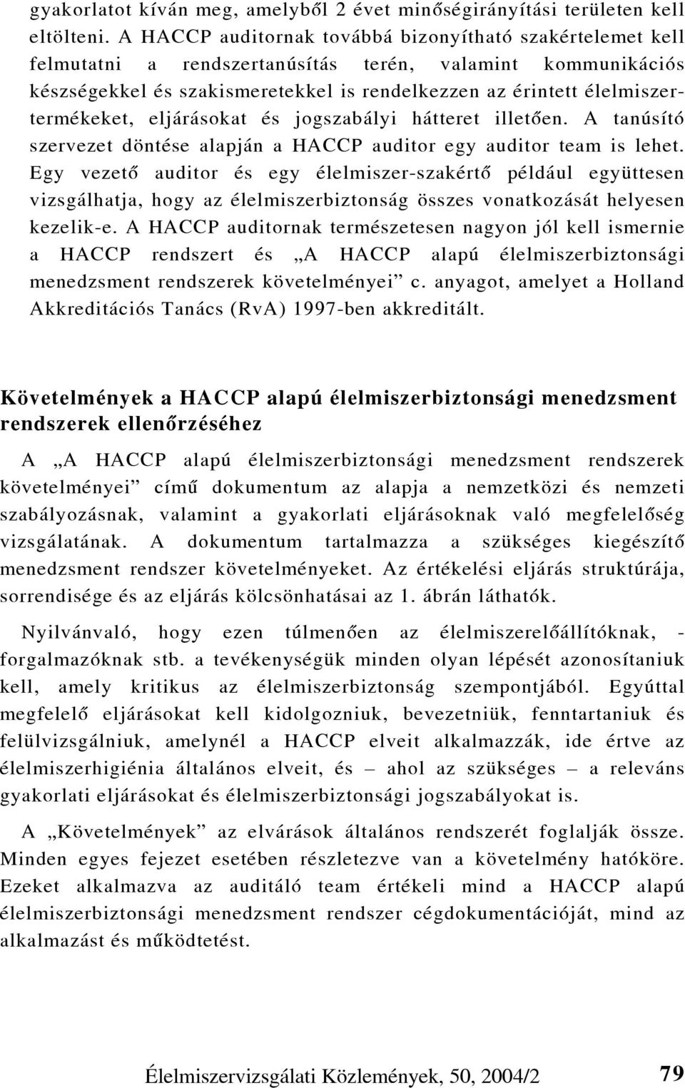 élelmiszertermékeket, eljárásokat és jogszabályi hátteret illetõen. A tanúsító szervezet döntése alapján a HACCP auditor egy auditor team is lehet.