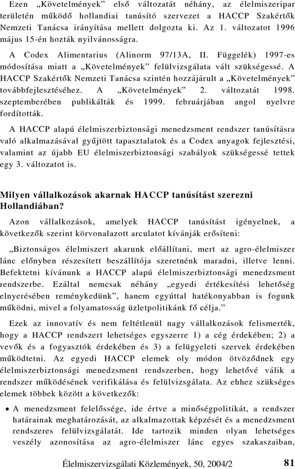 A HACCP Szakértõk Nemzeti Tanácsa szintén hozzájárult a Követelmények továbbfejlesztéséhez. A Követelmények 2. változatát 1998. szeptemberében publikálták és 1999.
