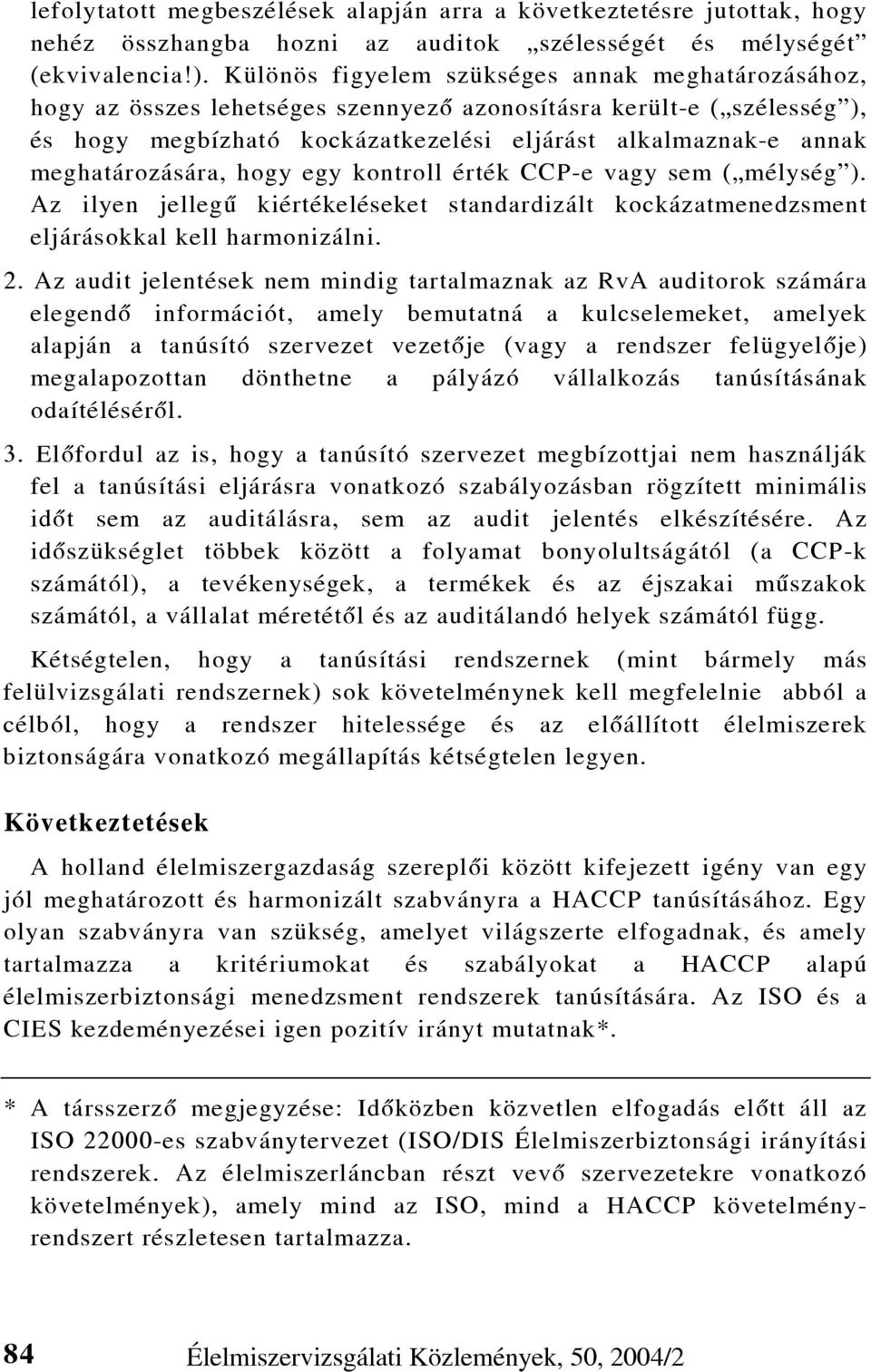 meghatározására, hogy egy kontroll érték CCP-e vagy sem ( mélység ). Az ilyen jellegû kiértékeléseket standardizált kockázatmenedzsment eljárásokkal kell harmonizálni. 2.