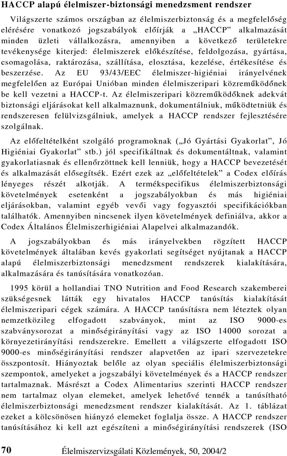 értékesítése és beszerzése. Az EU 93/43/EEC élelmiszer-higiéniai irányelvének megfelelõen az Európai Unióban minden élelmiszeripari közremûködõnek be kell vezetni a HACCP-t.