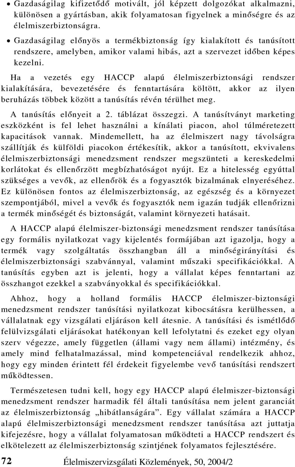 Ha a vezetés egy HACCP alapú élelmiszerbiztonsági rendszer kialakítására, bevezetésére és fenntartására költött, akkor az ilyen beruházás többek között a tanúsítás révén térülhet meg.