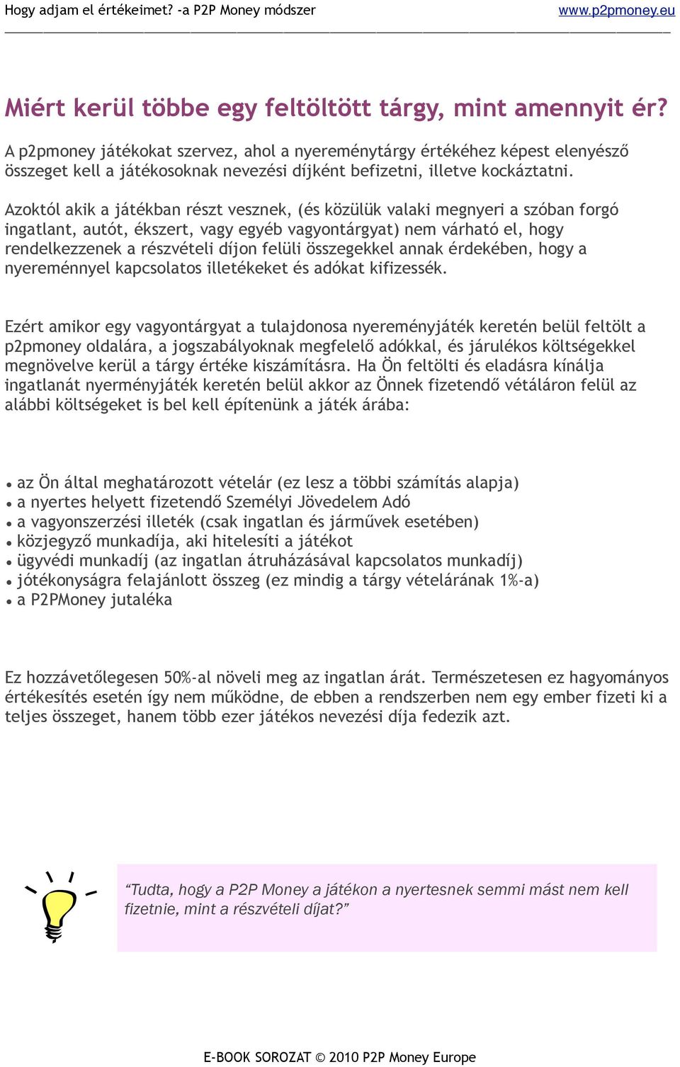 Azoktól akik a játékban részt vesznek, (és közülük valaki megnyeri a szóban forgó ingatlant, autót, ékszert, vagy egyéb vagyontárgyat) nem várható el, hogy rendelkezzenek a részvételi díjon felüli