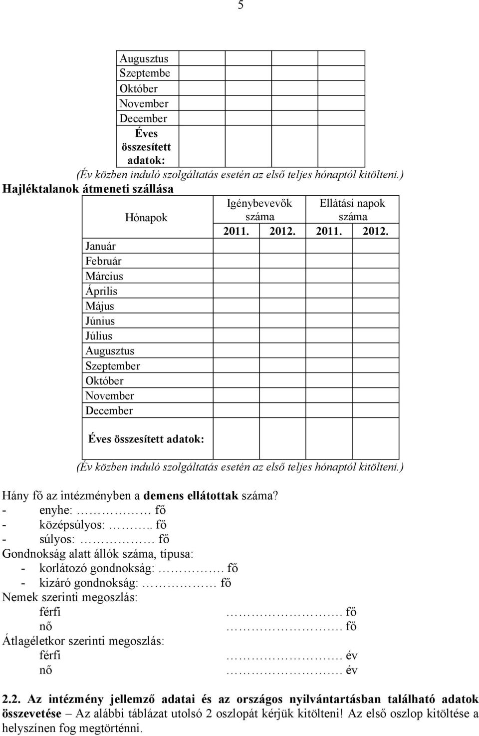 ) Hány fő az intézményben a demens ellátottak? - enyhe: fő - középsúlyos:.. fő - súlyos: fő Gondnokság alatt állók, típusa: - korlátozó gondnokság:.