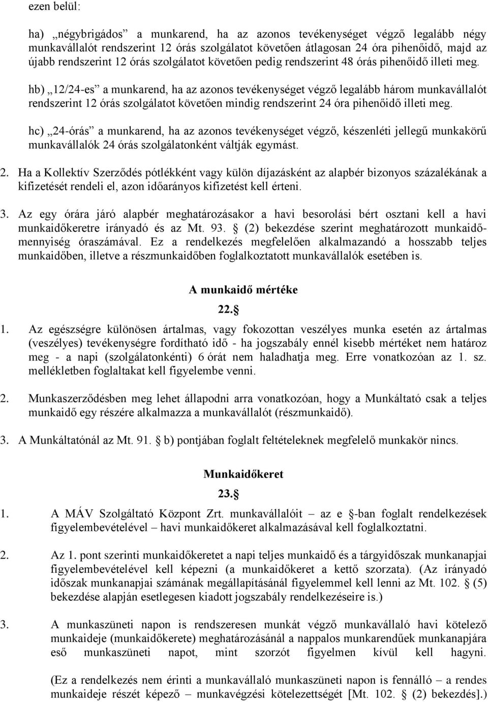 hb) 12/24-es a munkarend, ha az azonos tevékenységet végző legalább három munkavállalót rendszerint 12 órás szolgálatot követően mindig rendszerint 24 óra pihenőidő illeti meg.