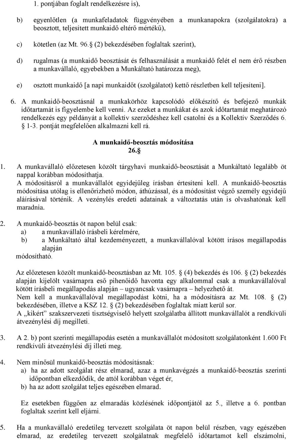 munkaidő [a napi munkaidőt (szolgálatot) kettő részletben kell teljesíteni]. 6. A munkaidő-beosztásnál a munkakörhöz kapcsolódó előkészítő és befejező munkák időtartamát is figyelembe kell venni.