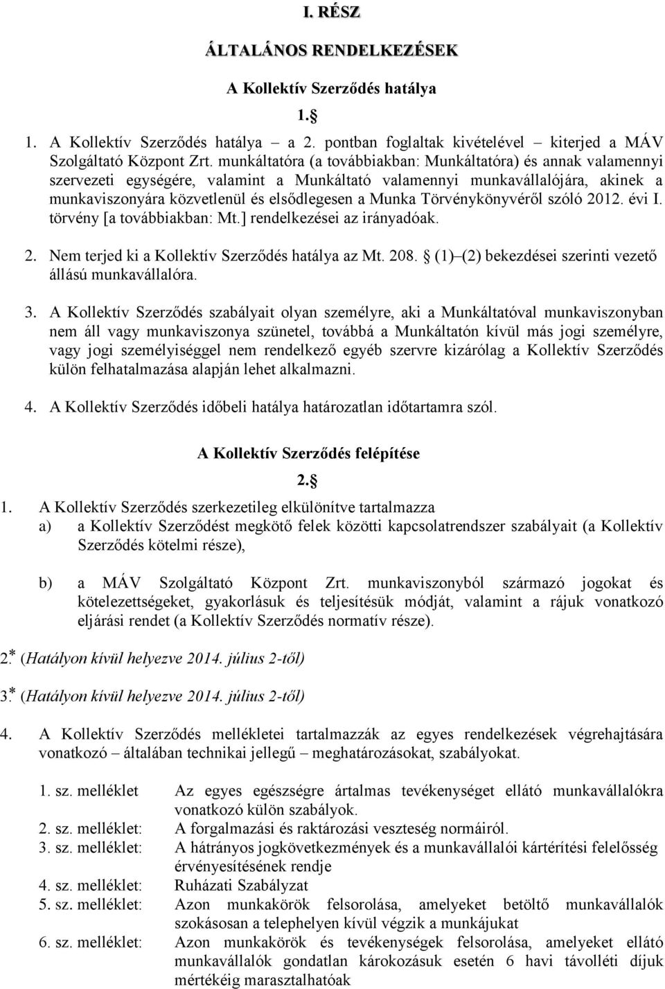 Törvénykönyvéről szóló 2012. évi I. törvény [a továbbiakban: Mt.] rendelkezései az irányadóak. 2. Nem terjed ki a Kollektív Szerződés hatálya az Mt. 208.