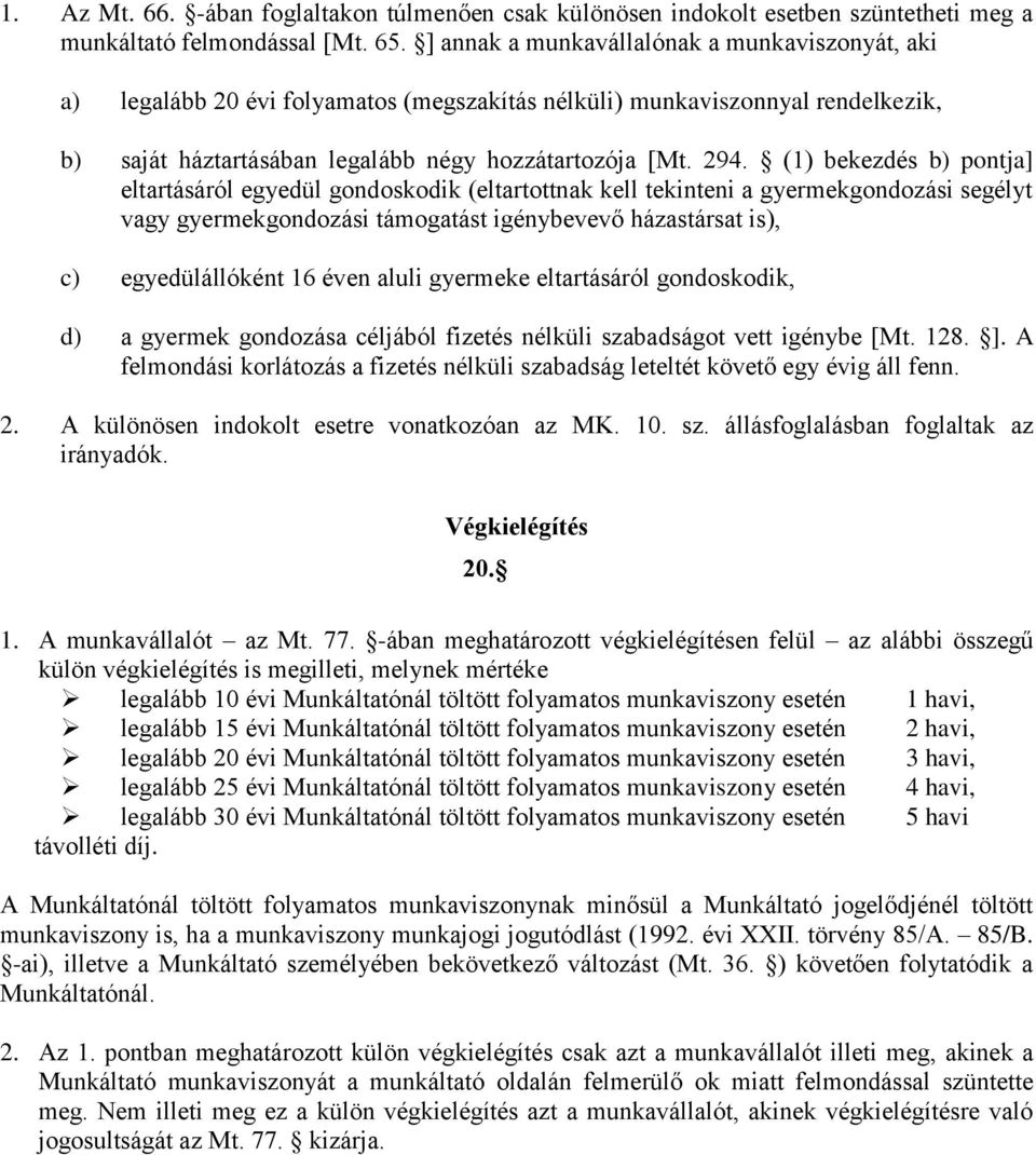 (1) bekezdés b) pontja] eltartásáról egyedül gondoskodik (eltartottnak kell tekinteni a gyermekgondozási segélyt vagy gyermekgondozási támogatást igénybevevő házastársat is), c) egyedülállóként 16