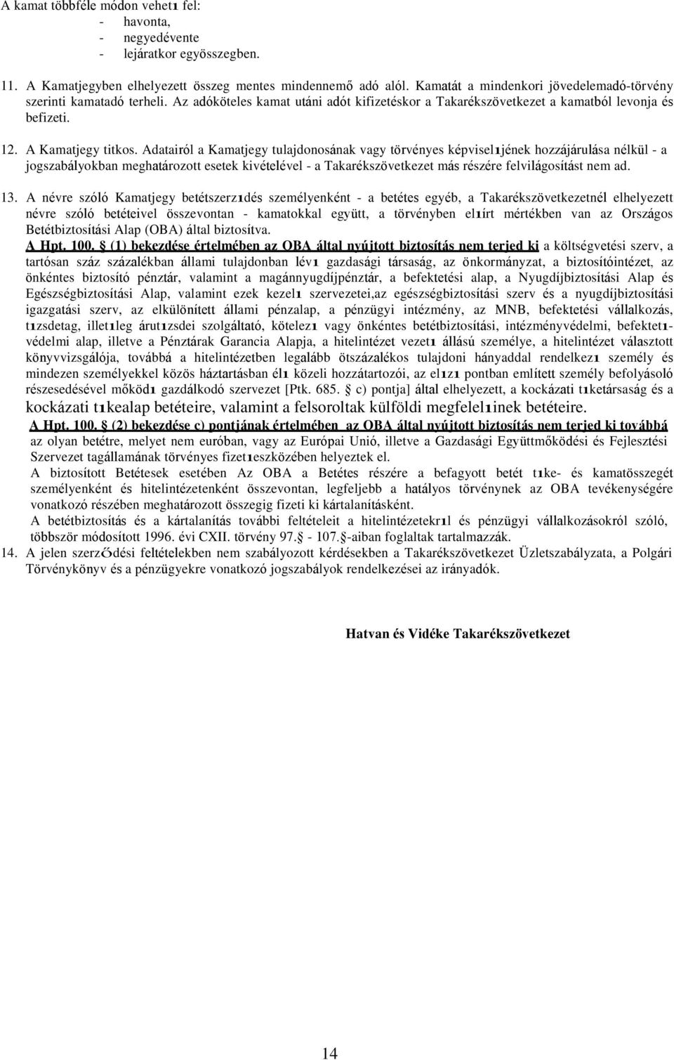 Adatairól a Kamatjegy tulajdonosának vagy törvényes képviselıjének hozzájárulása nélkül - a jogszabályokban meghatározott esetek kivételével - a Takarékszövetkezet más részére felvilágosítást nem ad.