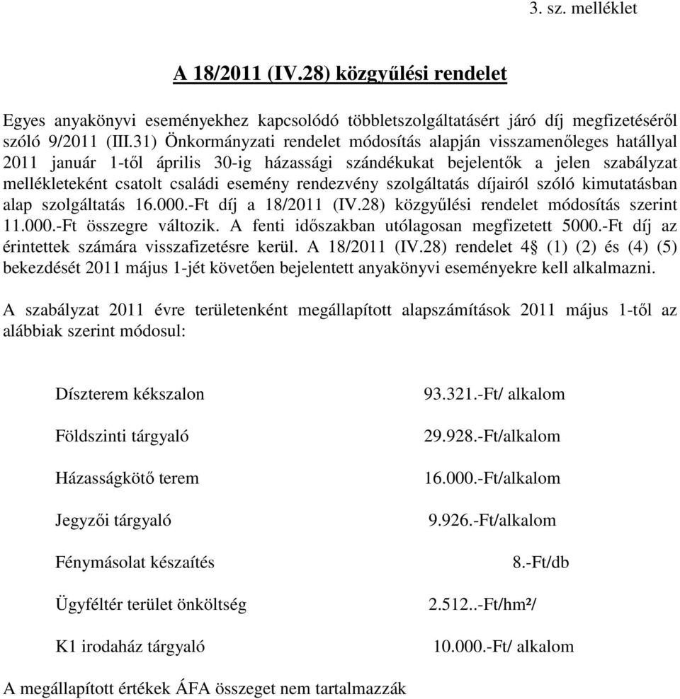 rendezvény szolgáltatás díjairól szóló kimutatásban alap szolgáltatás 16.000.-Ft díj a 18/2011 (IV.28) közgyűlési rendelet módosítás szerint 11.000.-Ft összegre változik.