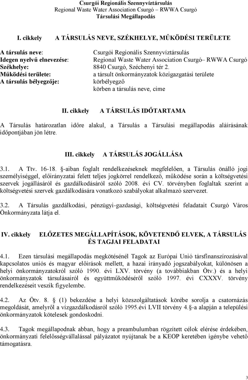 cikkely A TÁRSULÁS IDŐTARTAMA A Társulás határozatlan időre alakul, a Társulás a Társulási megállapodás aláírásának időpontjában jön létre. III. cikkely A TÁRSULÁS JOGÁLLÁSA 3.1. A Ttv. 16-18.