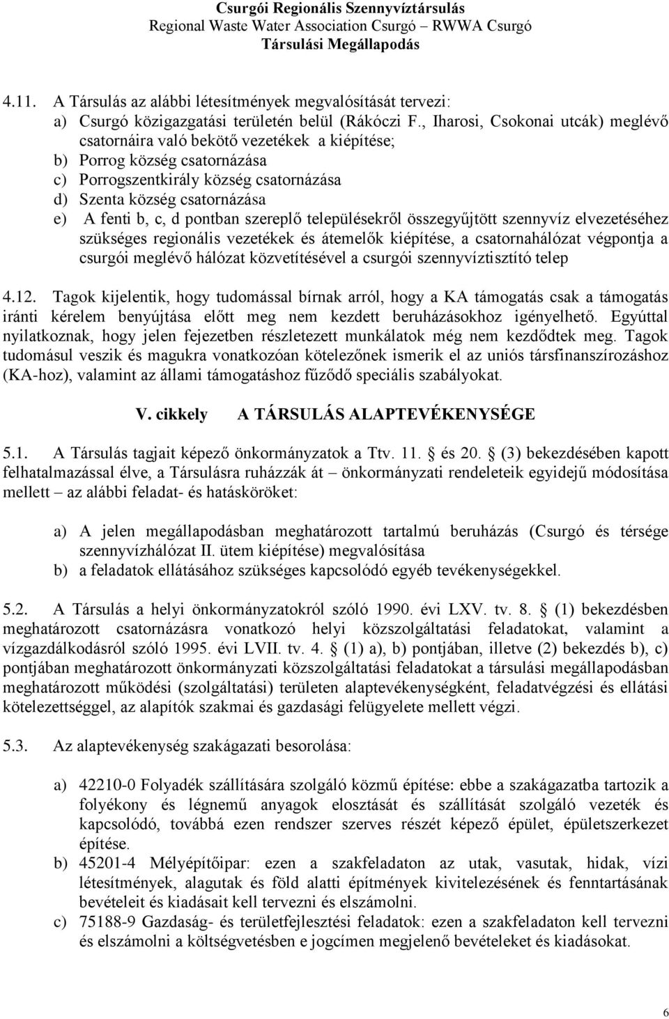 d pontban szereplő településekről összegyűjtött szennyvíz elvezetéséhez szükséges regionális vezetékek és átemelők kiépítése, a csatornahálózat végpontja a csurgói meglévő hálózat közvetítésével a