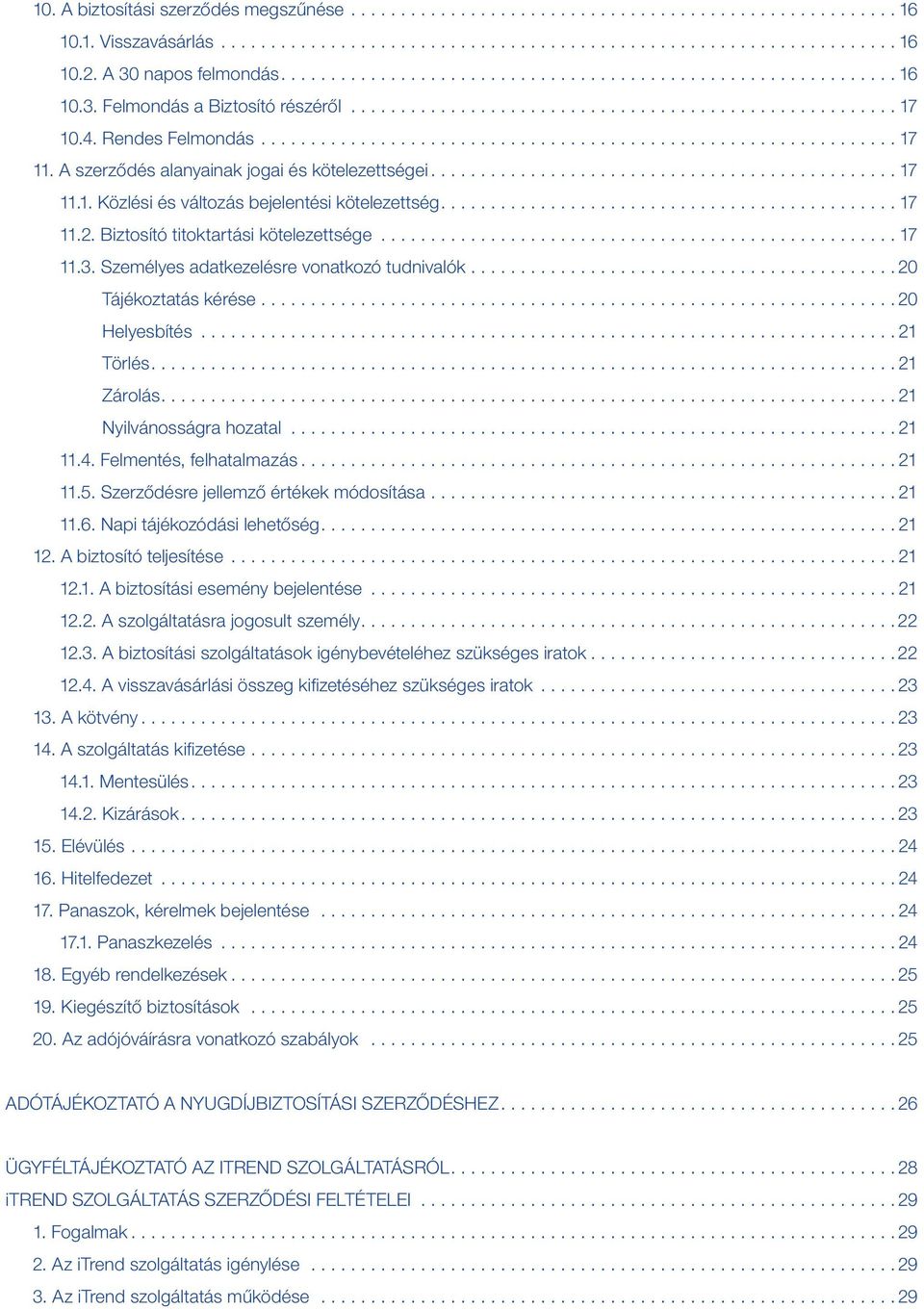 Személyes adatkezelésre vonatkozó tudnivalók........................................... 20 Tájékoztatás kérése... 20 Helyesbítés... 21 Törlés.... 21 Zárolás.... 21 Nyilvánosságra hozatal... 21 11.4.