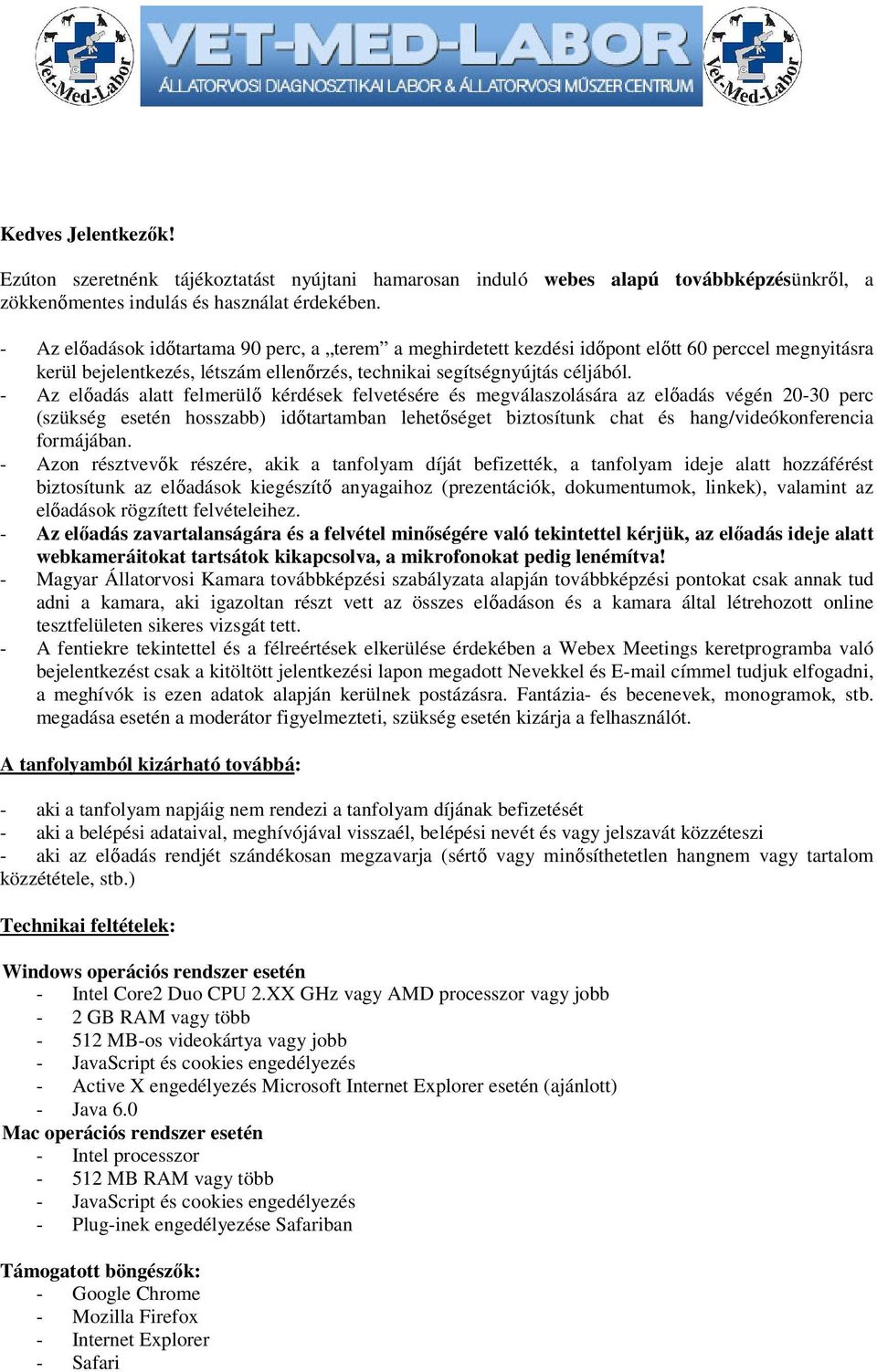 - Az előadás alatt felmerülő kérdések felvetésére és megválaszolására az előadás végén 20-30 perc (szükség esetén hosszabb) időtartamban lehetőséget biztosítunk chat és hang/videókonferencia