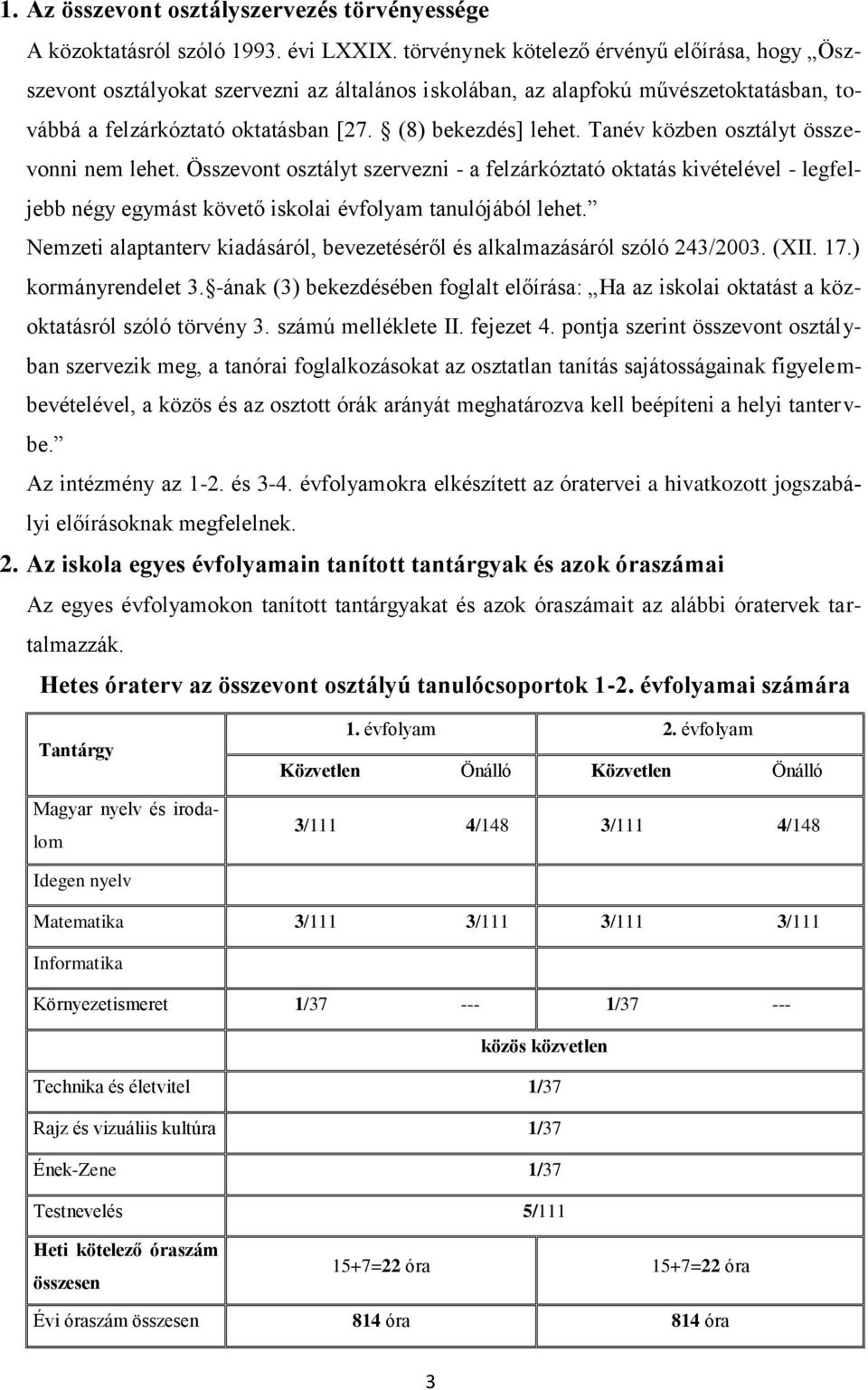 Tanév közben osztályt összevonni nem lehet. Összevont osztályt szervezni - a felzárkóztató oktatás kivételével - legfeljebb négy egymást követő iskolai évfolyam tanulójából lehet.