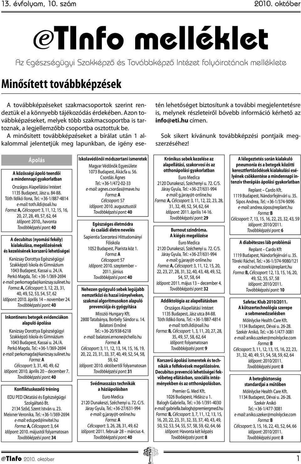 tájékozódás érdekében. Azon továbbképzéseket, melyek több szakmacsoportba is tartoznak, a legjellemzőbb csoportba osztottuk be.