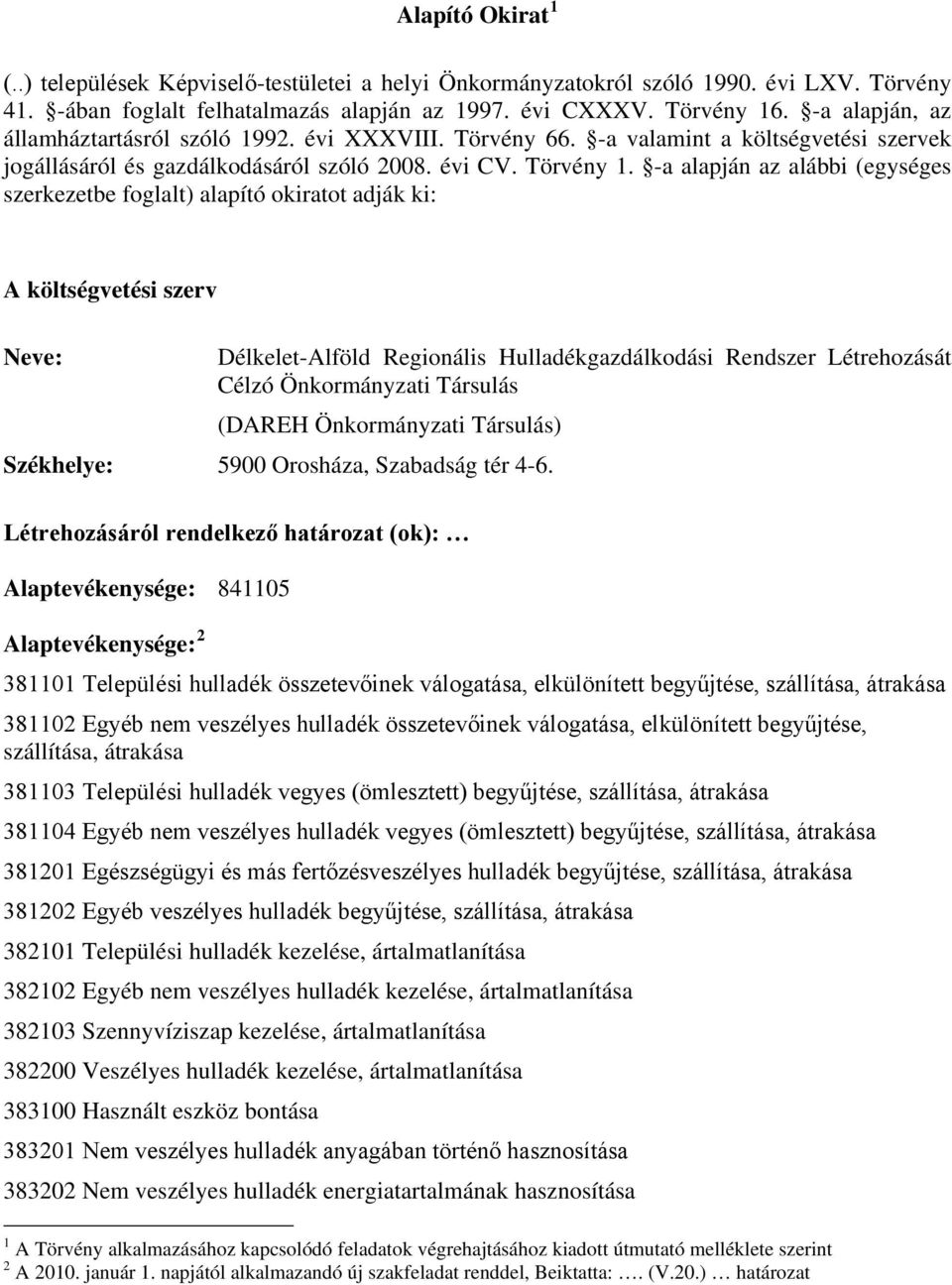 -a alapján az alábbi (egységes szerkezetbe foglalt) alapító okiratot adják ki: A költségvetési szerv Neve: Délkelet-Alföld Regionális Hulladékgazdálkodási Rendszer Létrehozását Célzó Önkormányzati