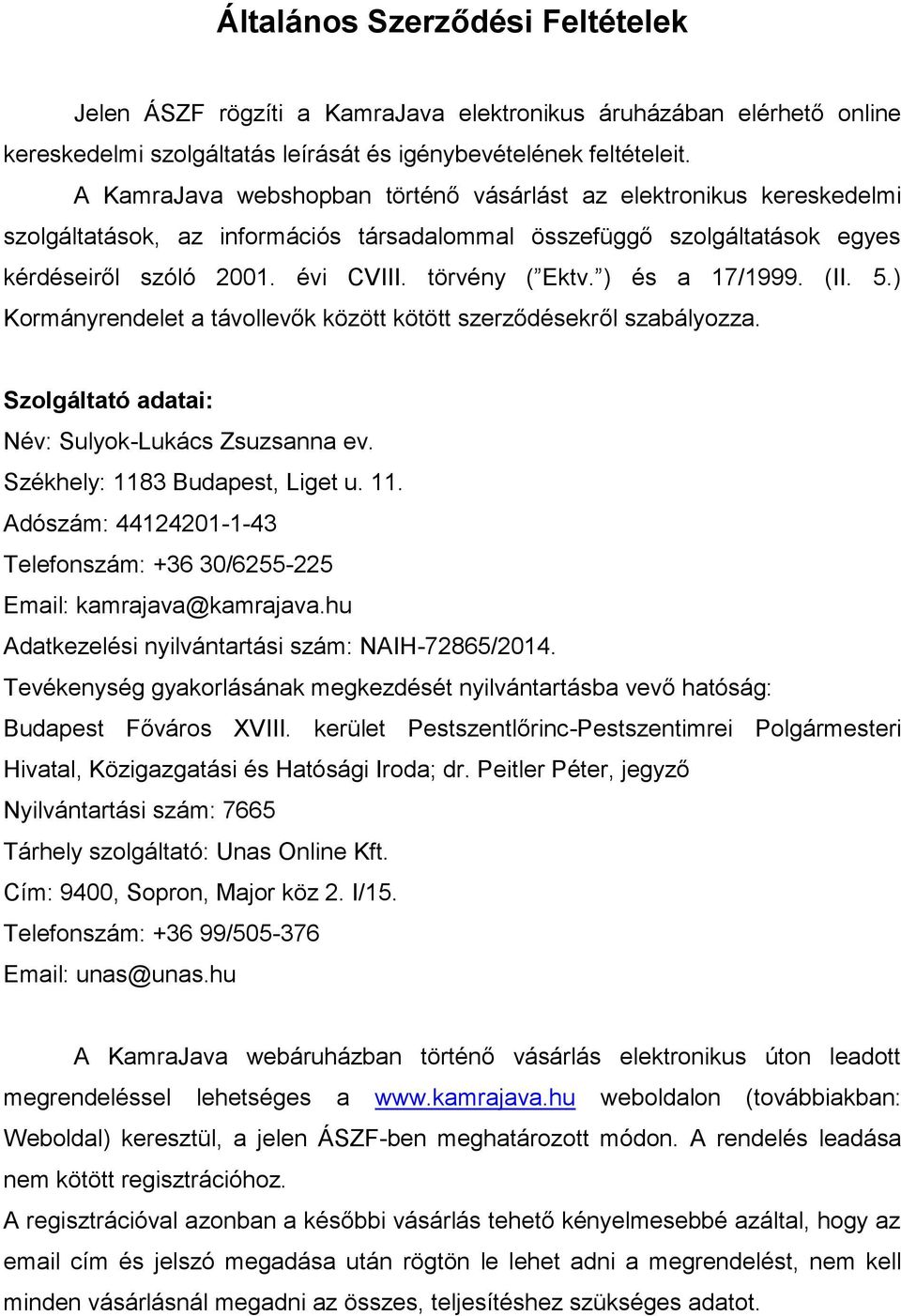 ) és a 17/1999. (II. 5.) Kormányrendelet a távollevők között kötött szerződésekről szabályozza. Szolgáltató adatai: Név: Sulyok-Lukács Zsuzsanna ev. Székhely: 118