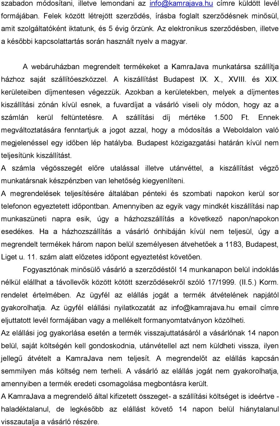 Az elektronikus szerződésben, illetve a későbbi kapcsolattartás során használt nyelv a magyar. A webáruházban megrendelt termékeket a KamraJava munkatársa szállítja házhoz saját szállítóeszközzel.