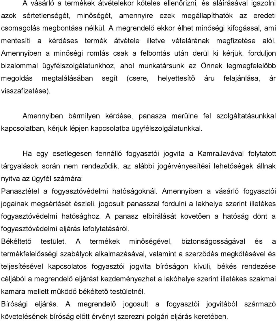 Amennyiben a minőségi romlás csak a felbontás után derül ki kérjük, forduljon bizalommal ügyfélszolgálatunkhoz, ahol munkatársunk az Önnek legmegfelelőbb megoldás megtalálásában segít (csere,