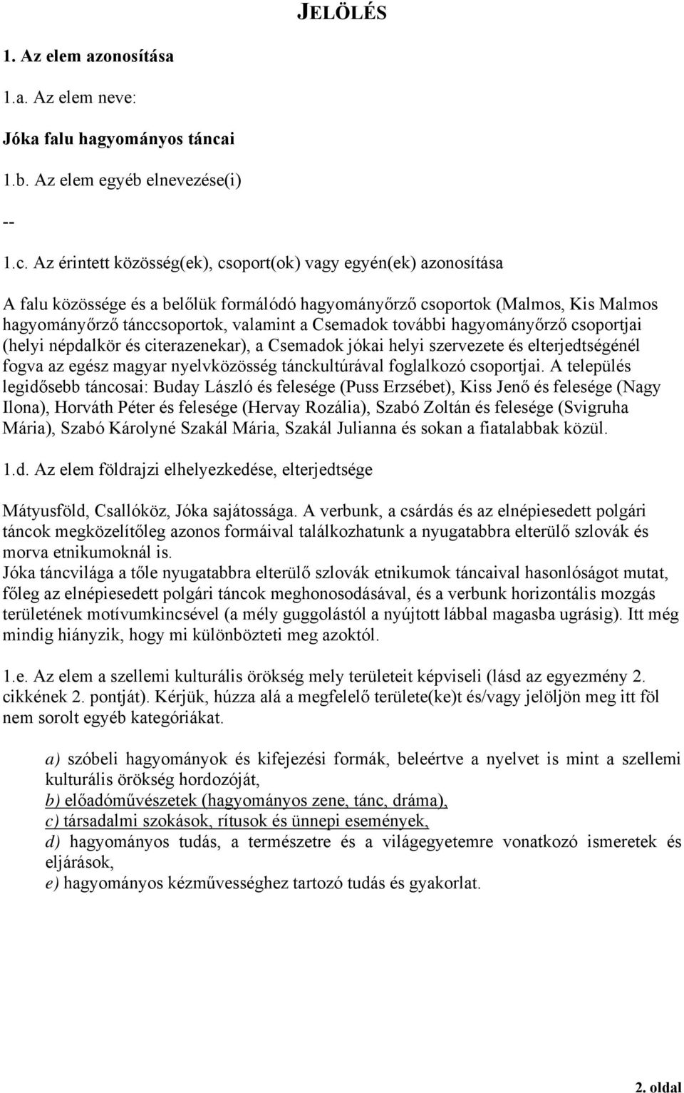 Az érintett közösség(ek), csoport(ok) vagy egyén(ek) azonosítása A falu közössége és a belőlük formálódó hagyományőrző csoportok (Malmos, Kis Malmos hagyományőrző tánccsoportok, valamint a Csemadok