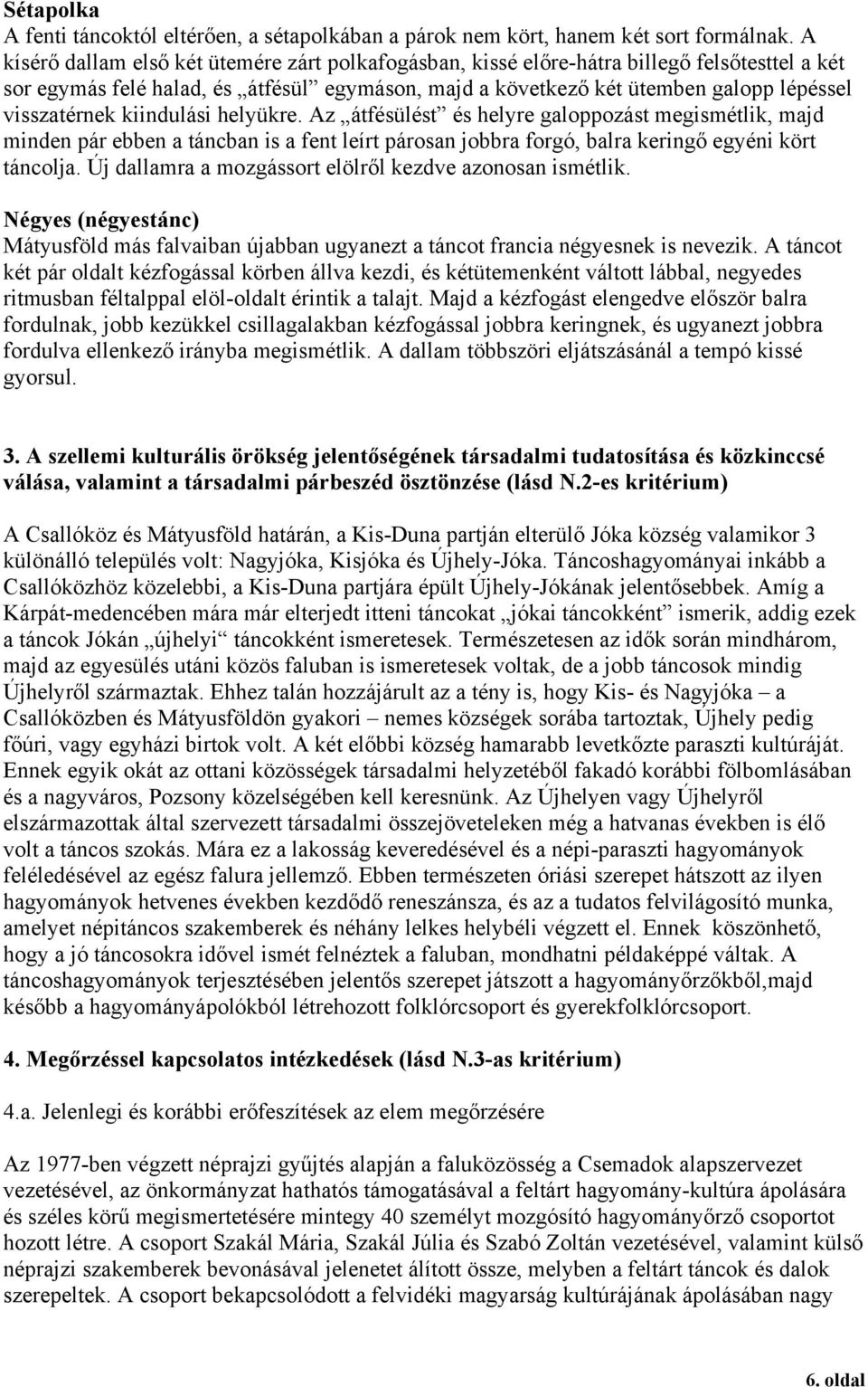 kiindulási helyükre. Az átfésülést és helyre galoppozást megismétlik, majd minden pár ebben a táncban is a fent leírt párosan jobbra forgó, balra keringő egyéni kört táncolja.