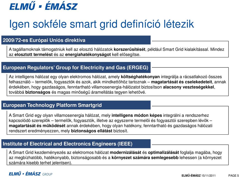 European Regulators Group for Electricity and Gas (ERGEG) Az intelligens hálózat egy olyan elektromos hálózat, amely költséghatékonyan integrálja a rácsatlakozó összes felhasználó termelők,