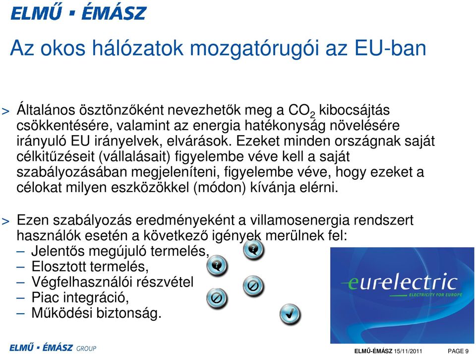 Ezeket minden országnak saját célkitűzéseit (vállalásait) figyelembe véve kell a saját szabályozásában megjeleníteni, figyelembe véve, hogy ezeket a célokat