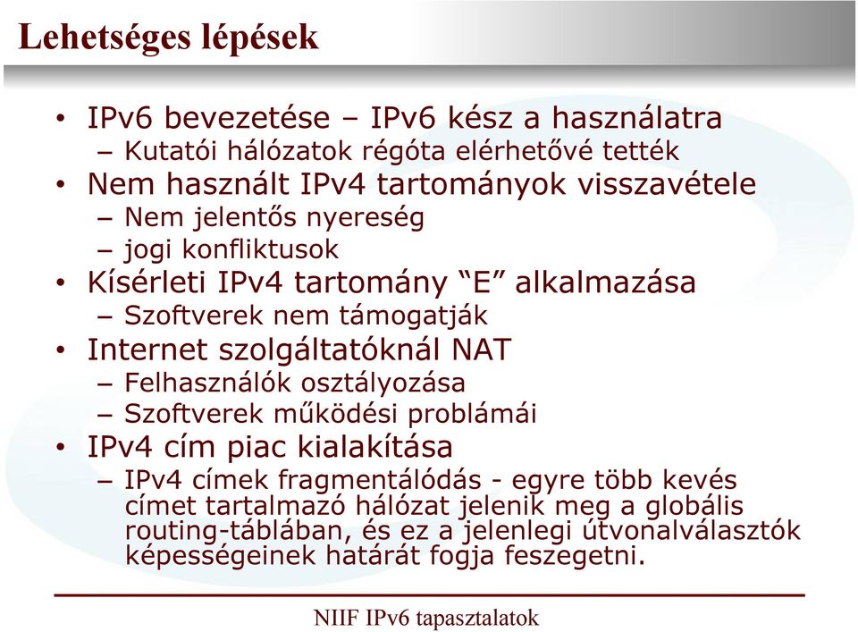 szolgáltatóknál NAT Felhasználók osztályozása Szoftverek működési problámái IPv4 cím piac kialakítása IPv4 címek fragmentálódás - egyre