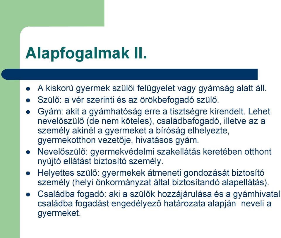 Lehet nevelőszülő (de nem köteles), családbafogadó, illetve az a személy akinél a gyermeket a bíróság elhelyezte, gyermekotthon vezetője, hivatásos gyám.