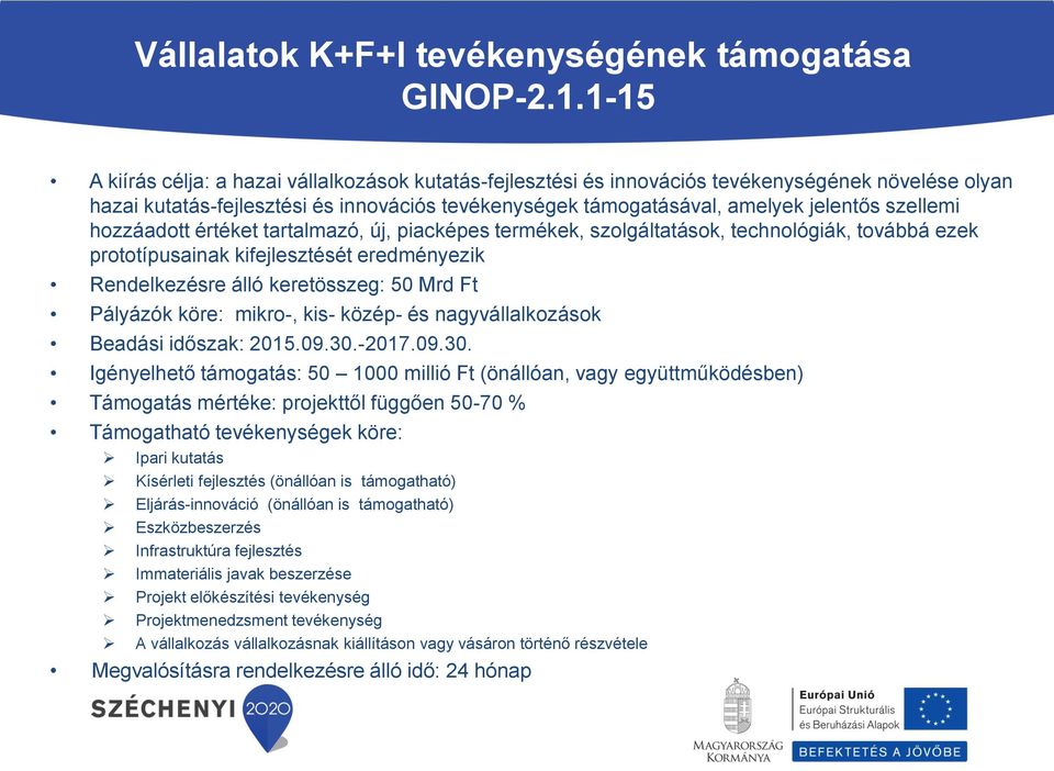 szellemi hozzáadott értéket tartalmazó, új, piacképes termékek, szolgáltatások, technológiák, továbbá ezek prototípusainak kifejlesztését eredményezik Rendelkezésre álló keretösszeg: 50 Mrd Ft