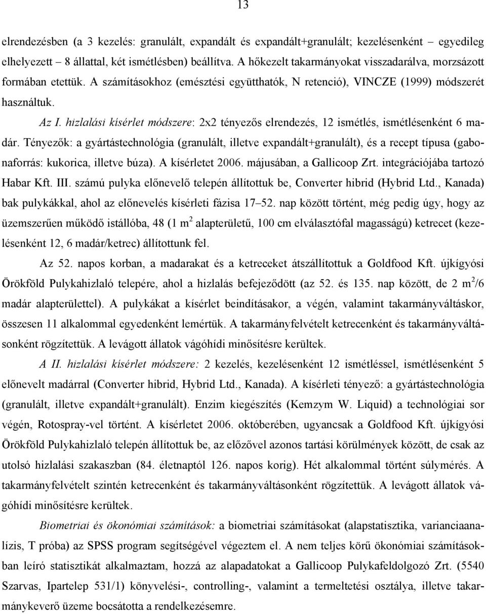 hizlalási kísérlet módszere: 2x2 tényezős elrendezés, 12 ismétlés, ismétlésenként 6 madár.