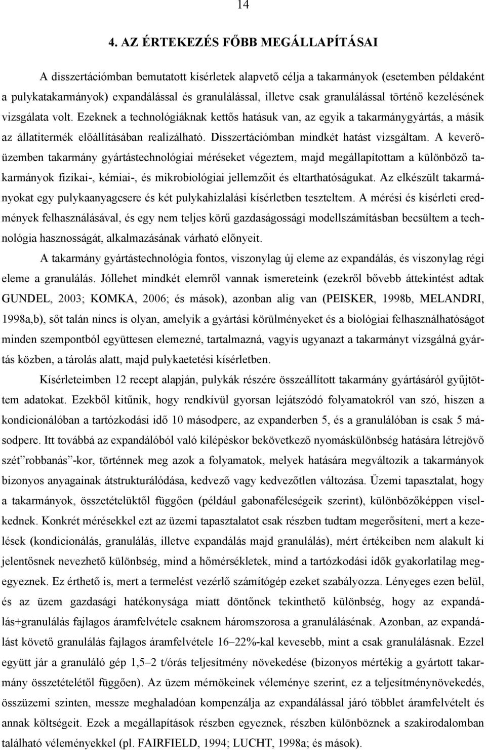 Disszertációmban mindkét hatást vizsgáltam.