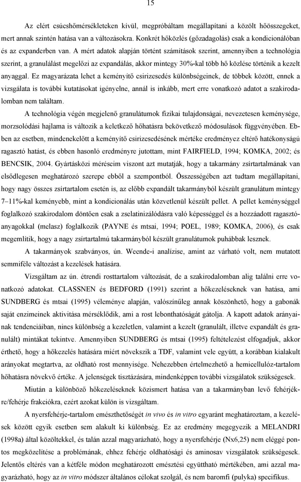 A mért adatok alapján történt számítások szerint, amennyiben a technológia szerint, a granulálást megelőzi az expandálás, akkor mintegy 30%-kal több hő közlése történik a kezelt anyaggal.