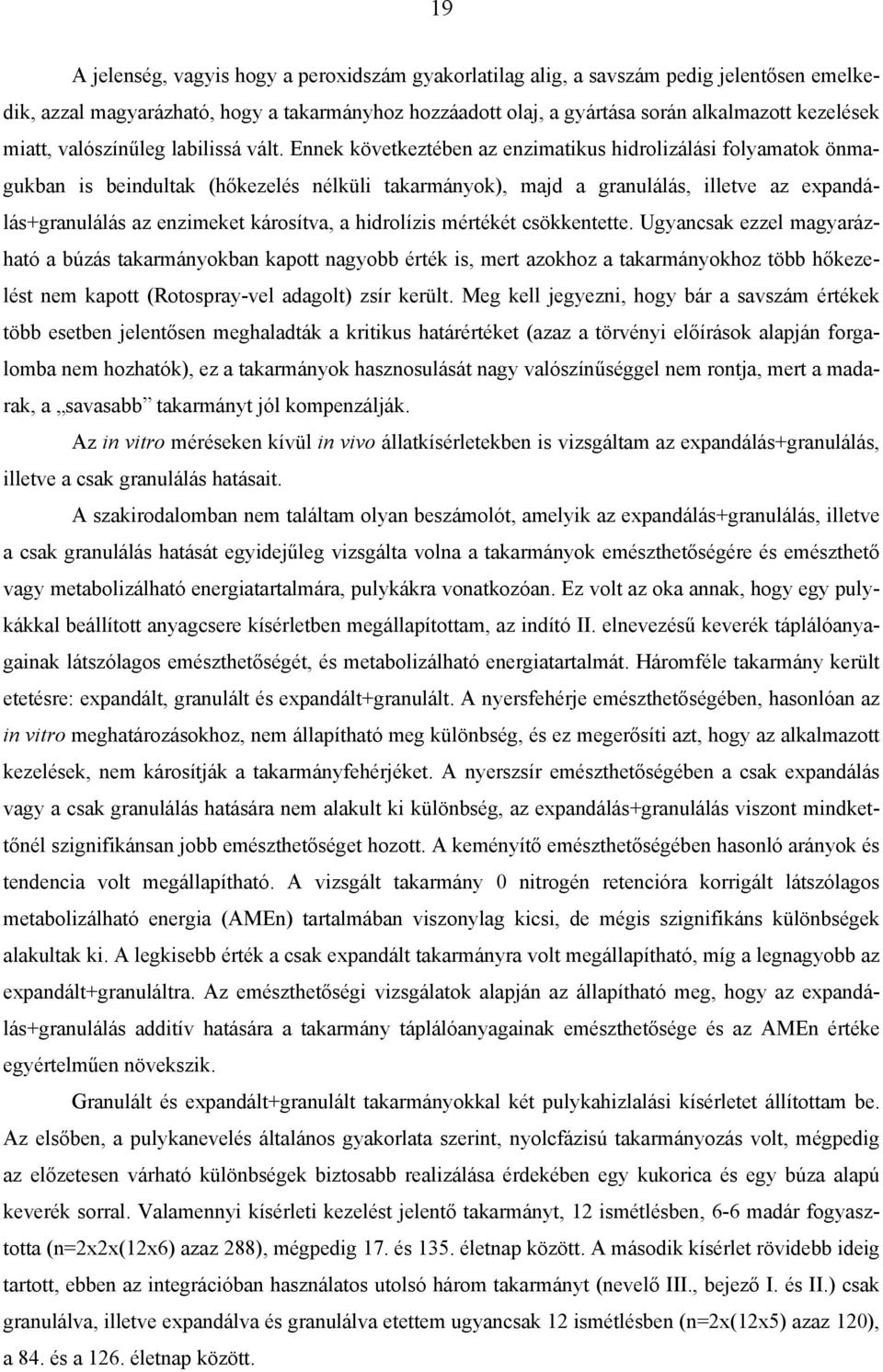 Ennek következtében az enzimatikus hidrolizálási folyamatok önmagukban is beindultak (hőkezelés nélküli takarmányok), majd a granulálás, illetve az expandálás+granulálás az enzimeket károsítva, a