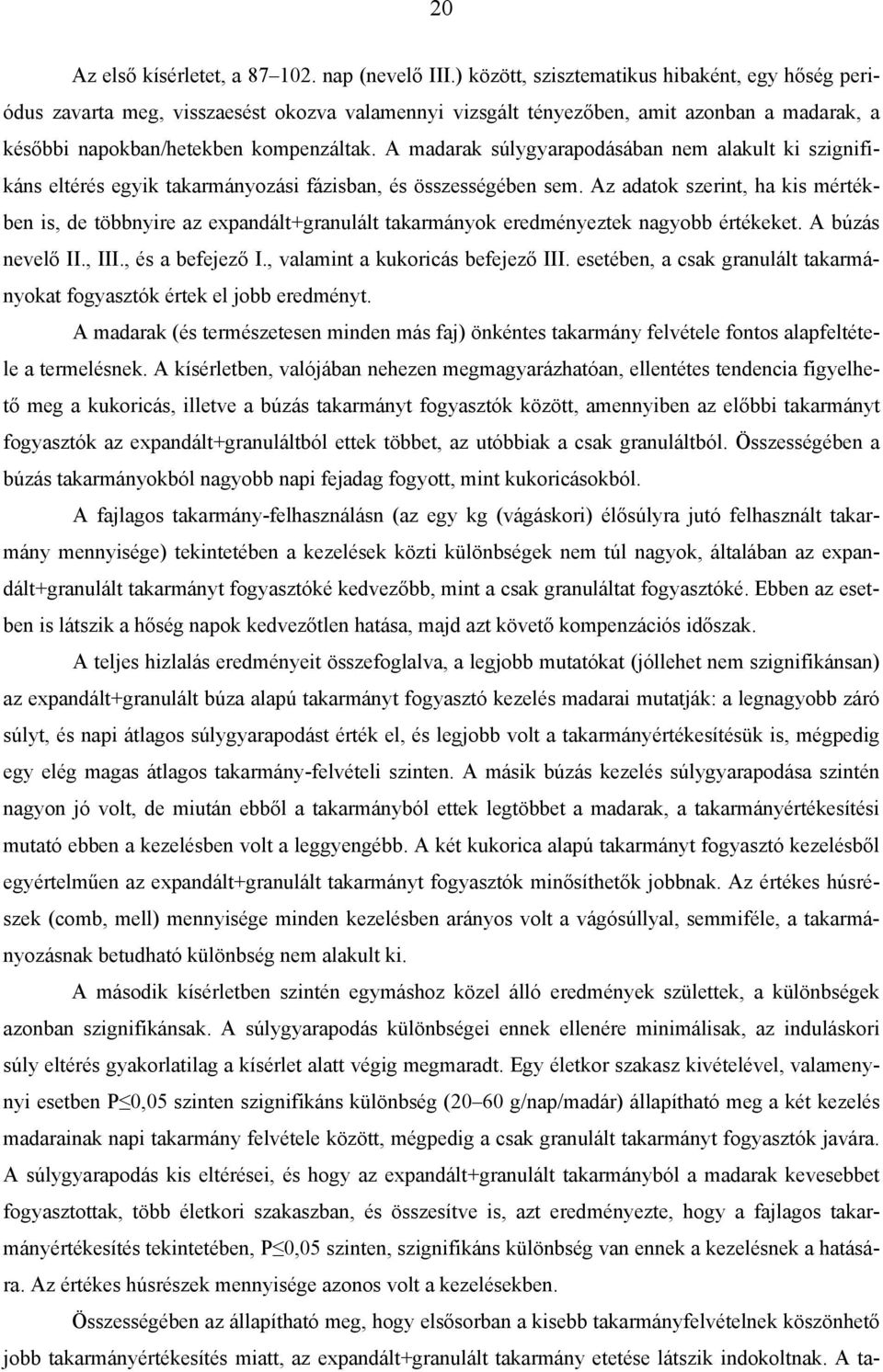 A madarak súlygyarapodásában nem alakult ki szignifikáns eltérés egyik takarmányozási fázisban, és összességében sem.