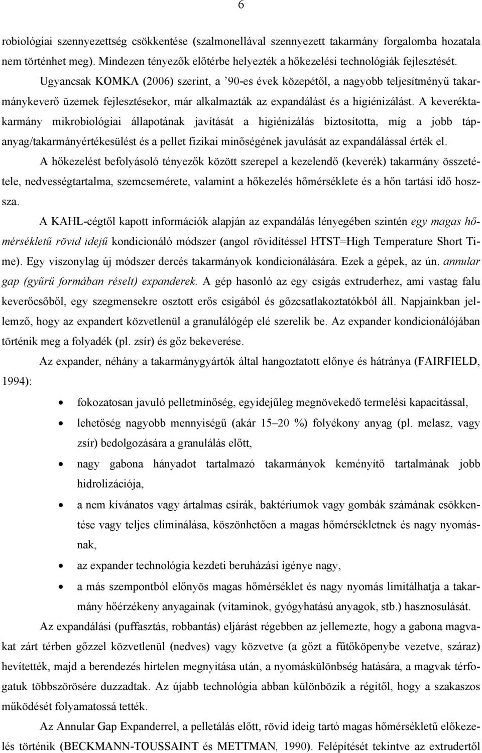 A keveréktakarmány mikrobiológiai állapotának javítását a higiénizálás biztosította, míg a jobb tápanyag/takarmányértékesülést és a pellet fizikai minőségének javulását az expandálással érték el.