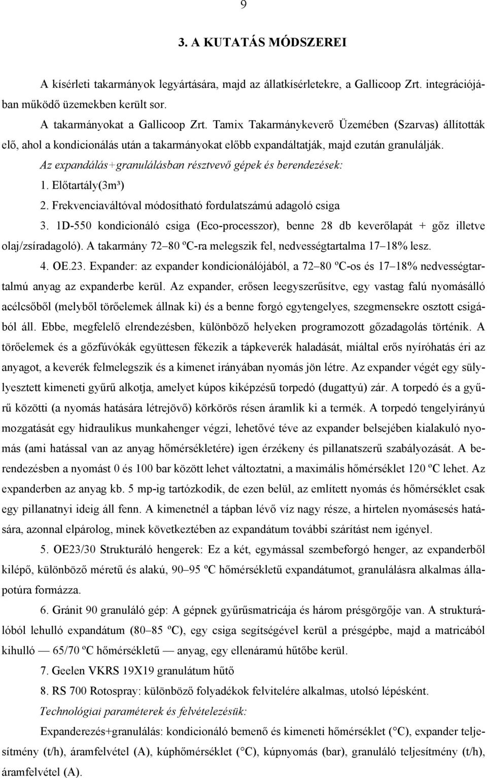 Az expandálás+granulálásban résztvevő gépek és berendezések: 1. Előtartály(3m³) 2. Frekvenciaváltóval módosítható fordulatszámú adagoló csiga 3.