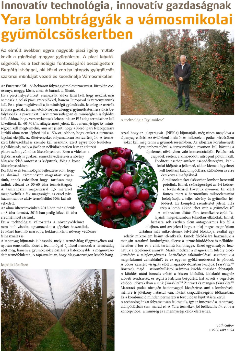 Eurotrust Kft. 186 hektáron folytat gyümölcstermesztést. Birtokán cseresznye, meggy, körte, alma, és barack található.