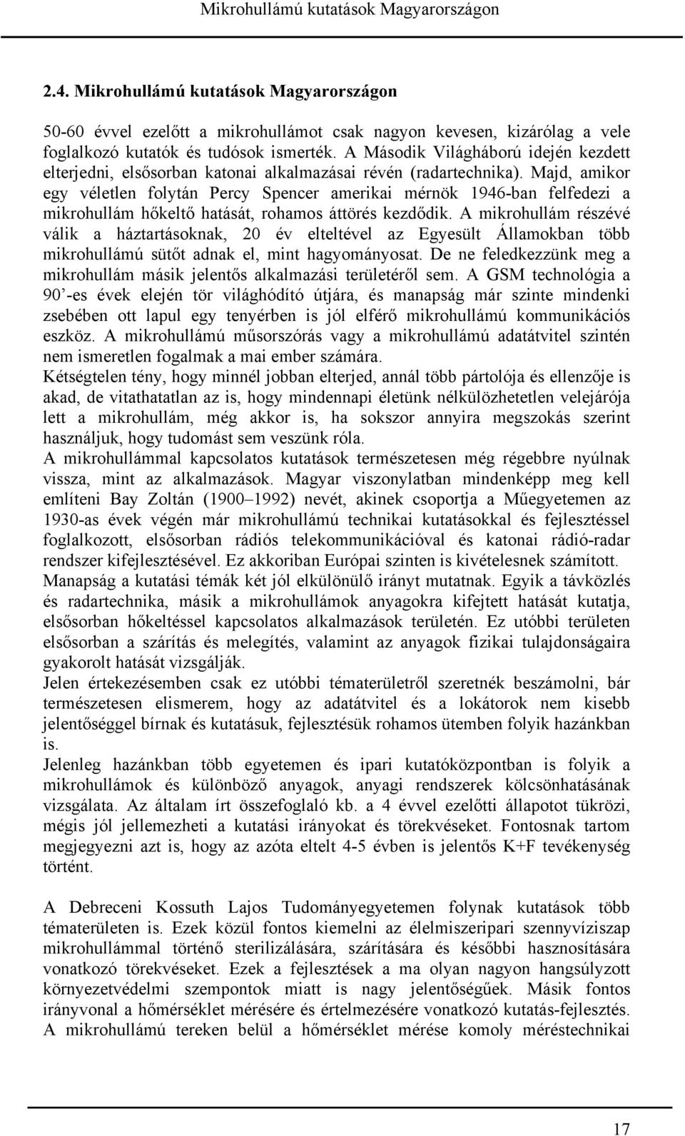 Majd, amikor egy véletlen folytán Percy Spencer amerikai mérnök 1946-ban felfedezi a mikrohullám hőkeltő hatását, rohamos áttörés kezdődik.